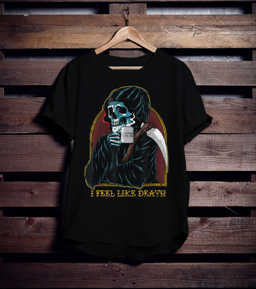 I Feel Like Death Grim Reaper Skeleton Skull Coffee Or Die Java T-Shirt