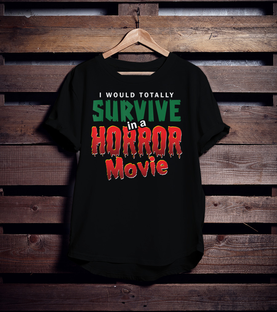 I Would Totally Survive In A Horror Movie T-Shirt