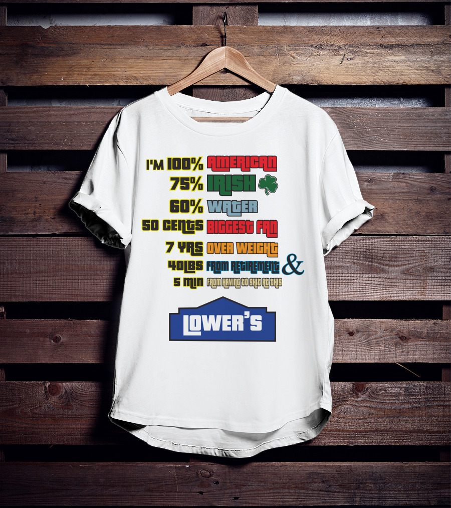 I'm 100% American 75% Irish Shamrock 60% Water 50 Cents Biggest Fan 7 Yrs Over Weight 40lbs From Retirement And 5 Min From Having To Ship At This LOWER'S T-Shirt
