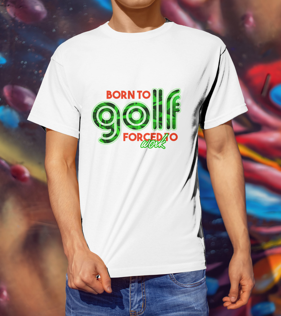 Born To Golf Forced To Work T-Shirt