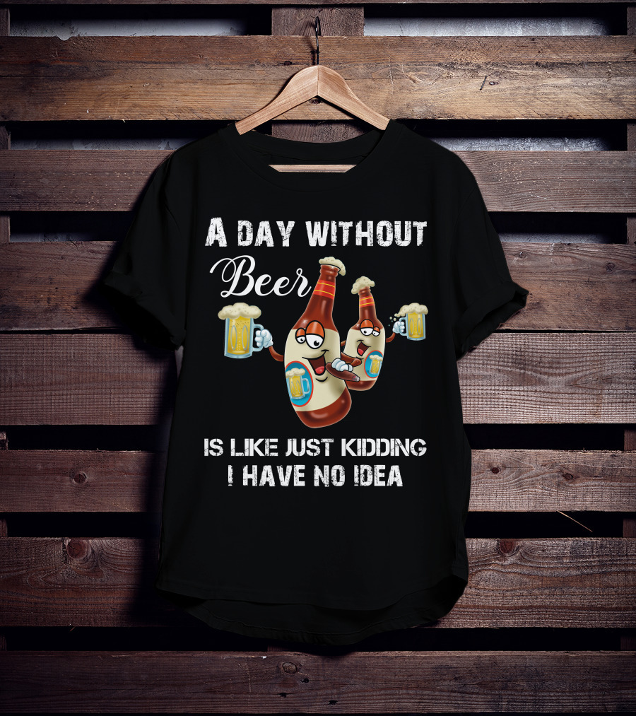 A Day Without Beer Is Like Just Kidding I Have No Idea Beer Bottles With Mugs T-Shirt
