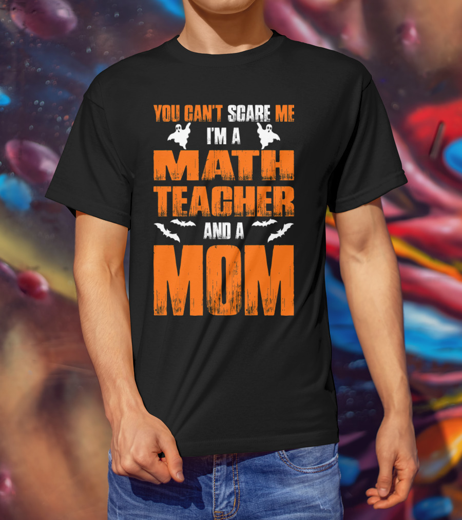 You Can't Scare Me I'm A Math Teacher And A Mom Ghosts Bats T-Shirt