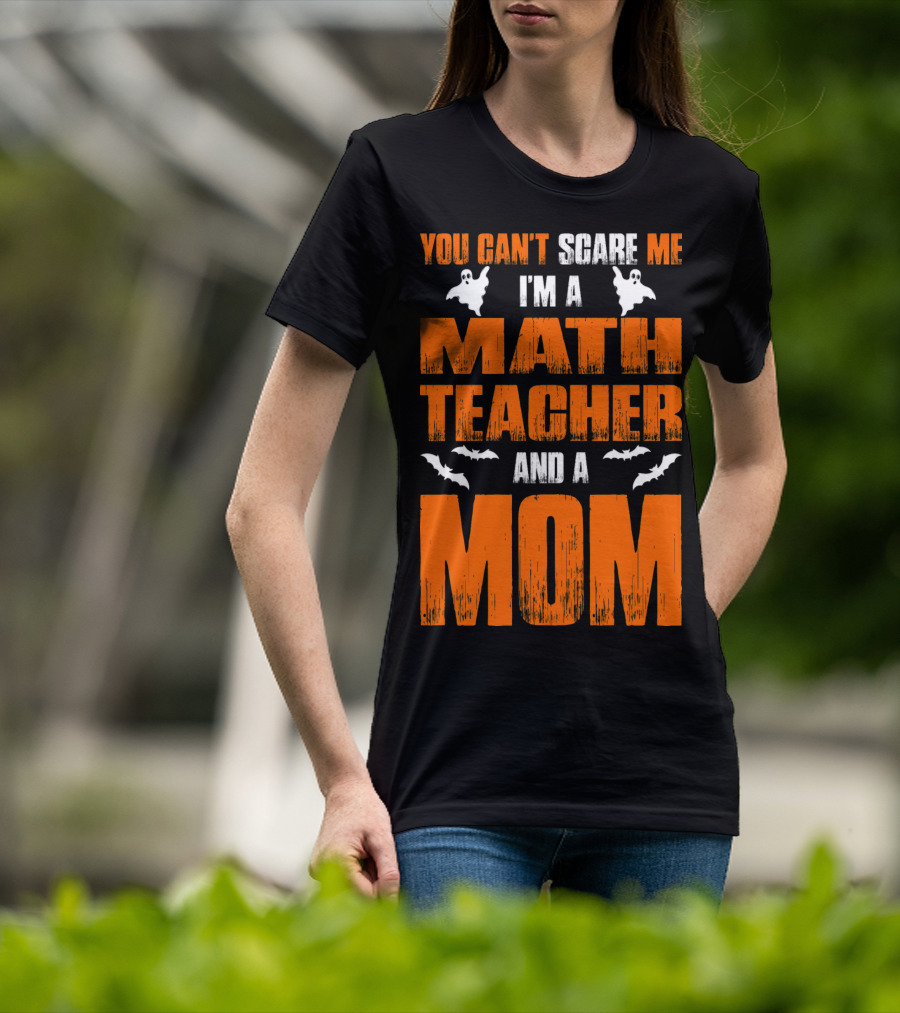 You Can't Scare Me I'm A Math Teacher And A Mom Ghosts Bats T-Shirt