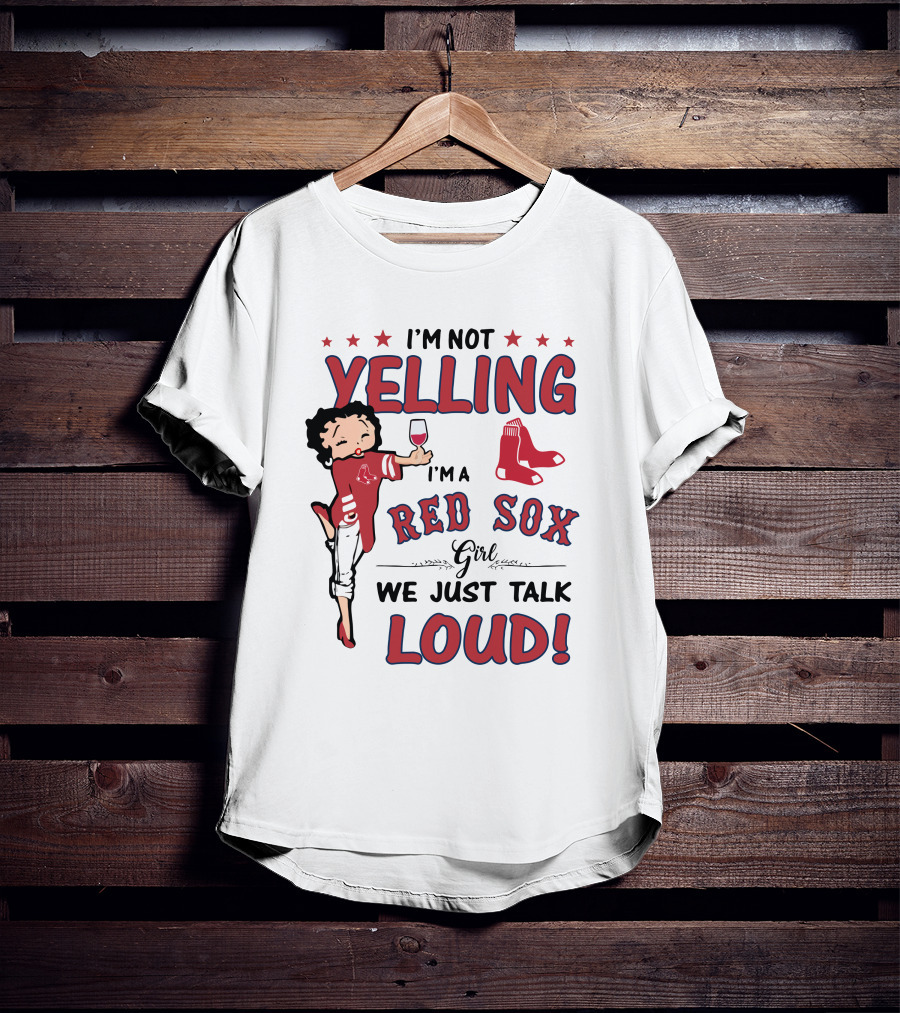 I'm Not Yelling I'm A Red Sox Girl We Just Talk Loud T-Shirt