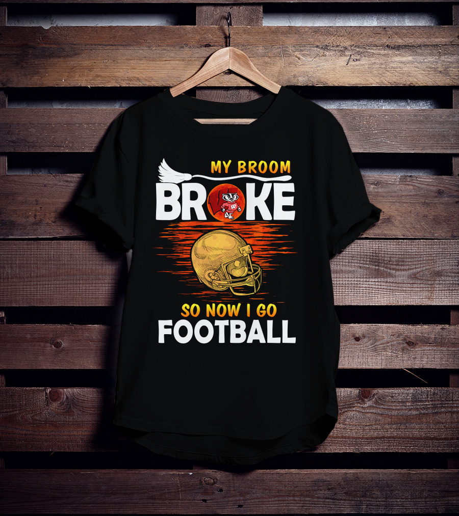 My Broom Broke So Now I Go Football Wisconsin Badgers Helmet T-Shirt