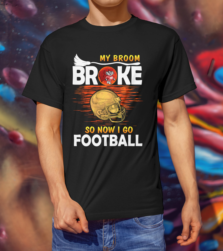 My Broom Broke So Now I Go Football Wisconsin Badgers Helmet T-Shirt