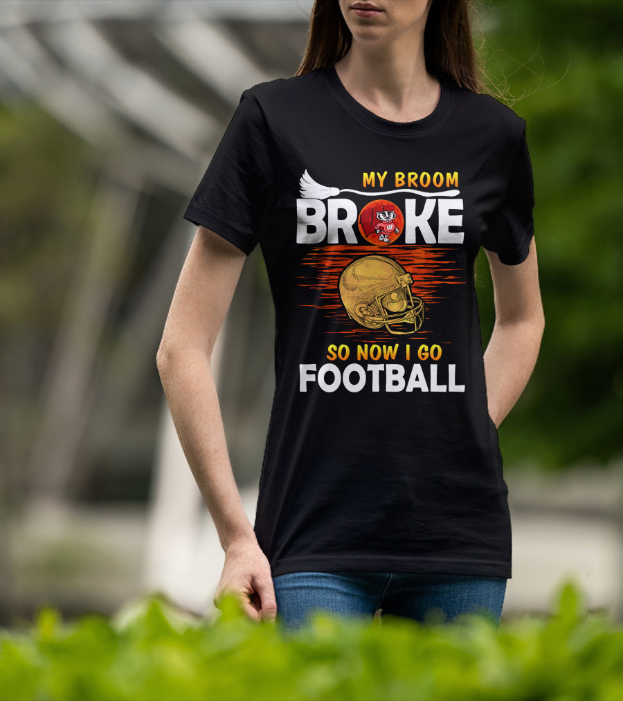 My Broom Broke So Now I Go Football Wisconsin Badgers Helmet T-Shirt