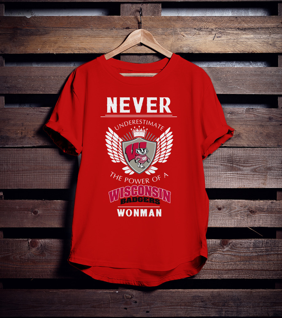 NEVER Underestimate The Power Of A Wisconsin Badgers Woman T-Shirt