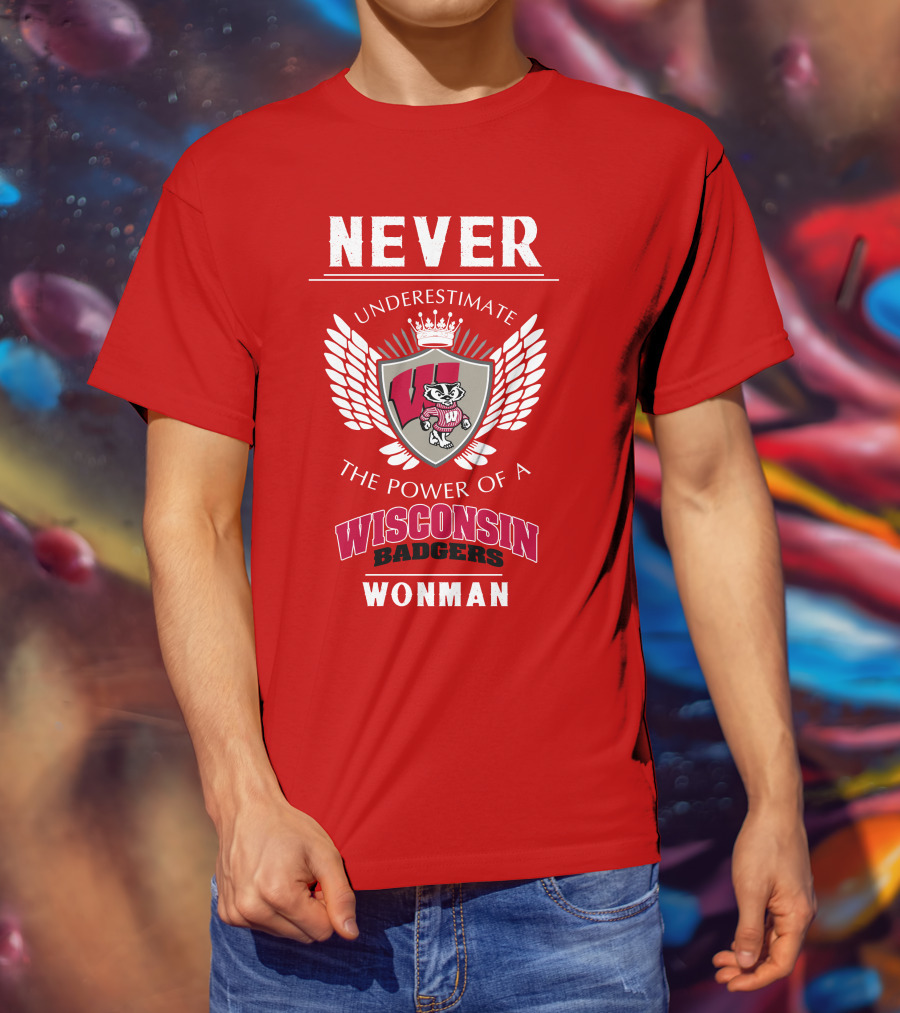 NEVER Underestimate The Power Of A Wisconsin Badgers Woman T-Shirt