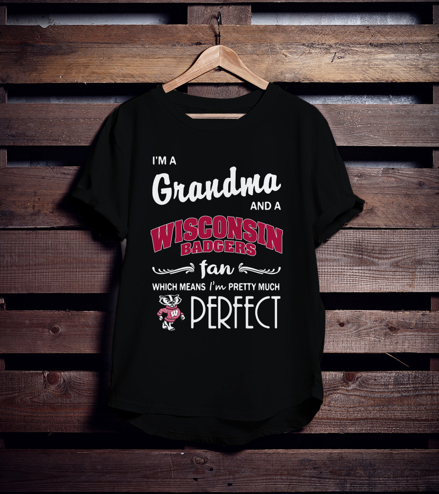 I'm A Grandma And A Wisconsin Badgers Fan Which Means I'm Pretty Much Perfect T-Shirt