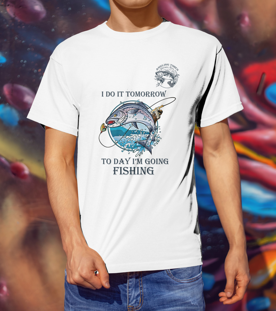 I Do It Tomorrow To Day I'm Going Fishing Angling Times T-Shirt