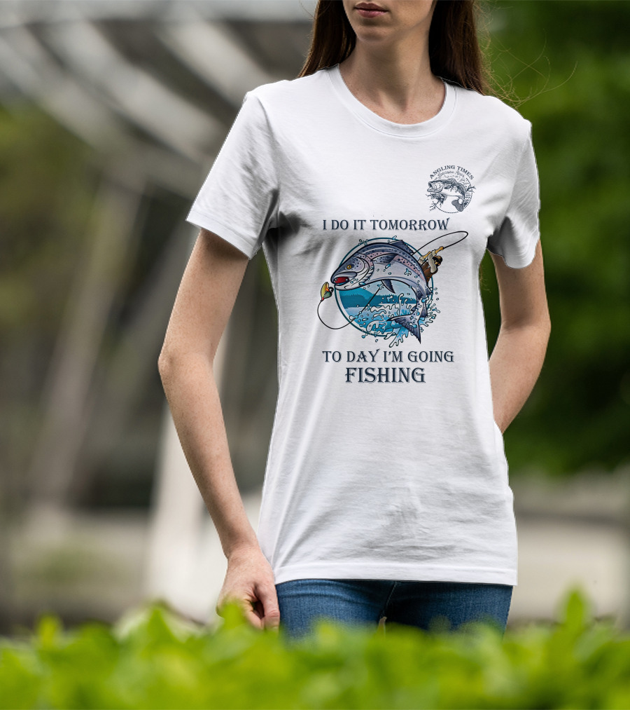 I Do It Tomorrow To Day I'm Going Fishing Angling Times T-Shirt