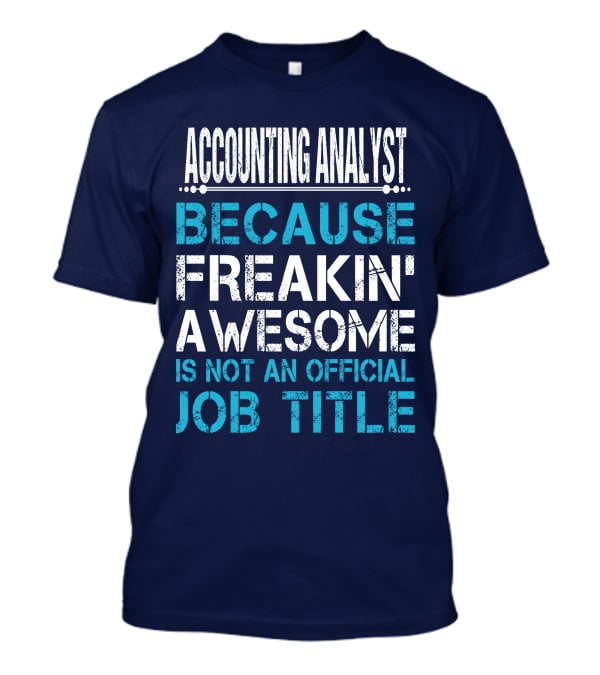 Accounting Analyst Because Freakin' Awesome Is Not An Official Job Title T-Shirt