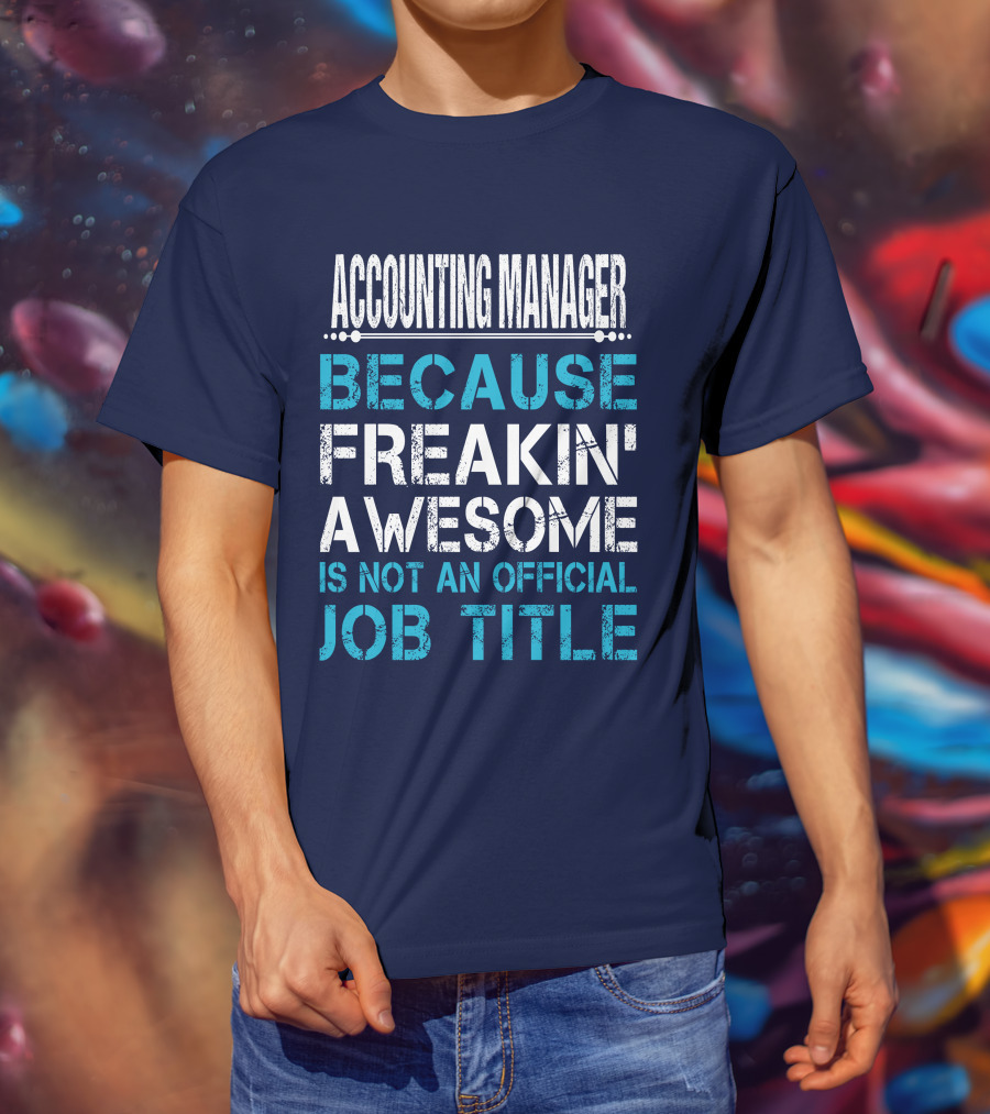 Accounting Manager Because Freakin' Awesome Is Not An Official Job Title T-Shirt