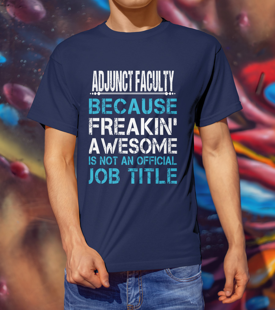 Adjunct Faculty Because Freakin' Awesome Is Not An Official Job Title T-Shirt