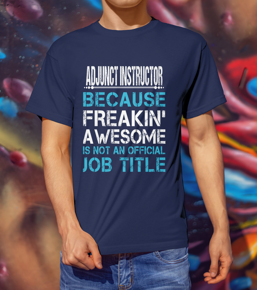 Adjunct Instructor Because Freakin' Awesome Is Not An Official Job Title T-Shirt