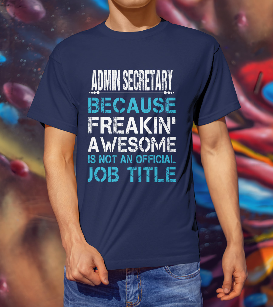 Admin Secretary Because Freakin' Awesome Is Not An Official Job Title T-Shirt