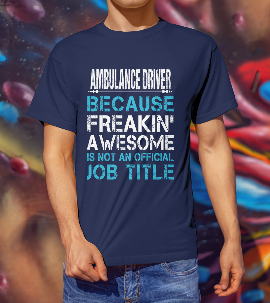 Ambulance Driver Because Freakin' Awesome Is Not An Official Job Title T-Shirt