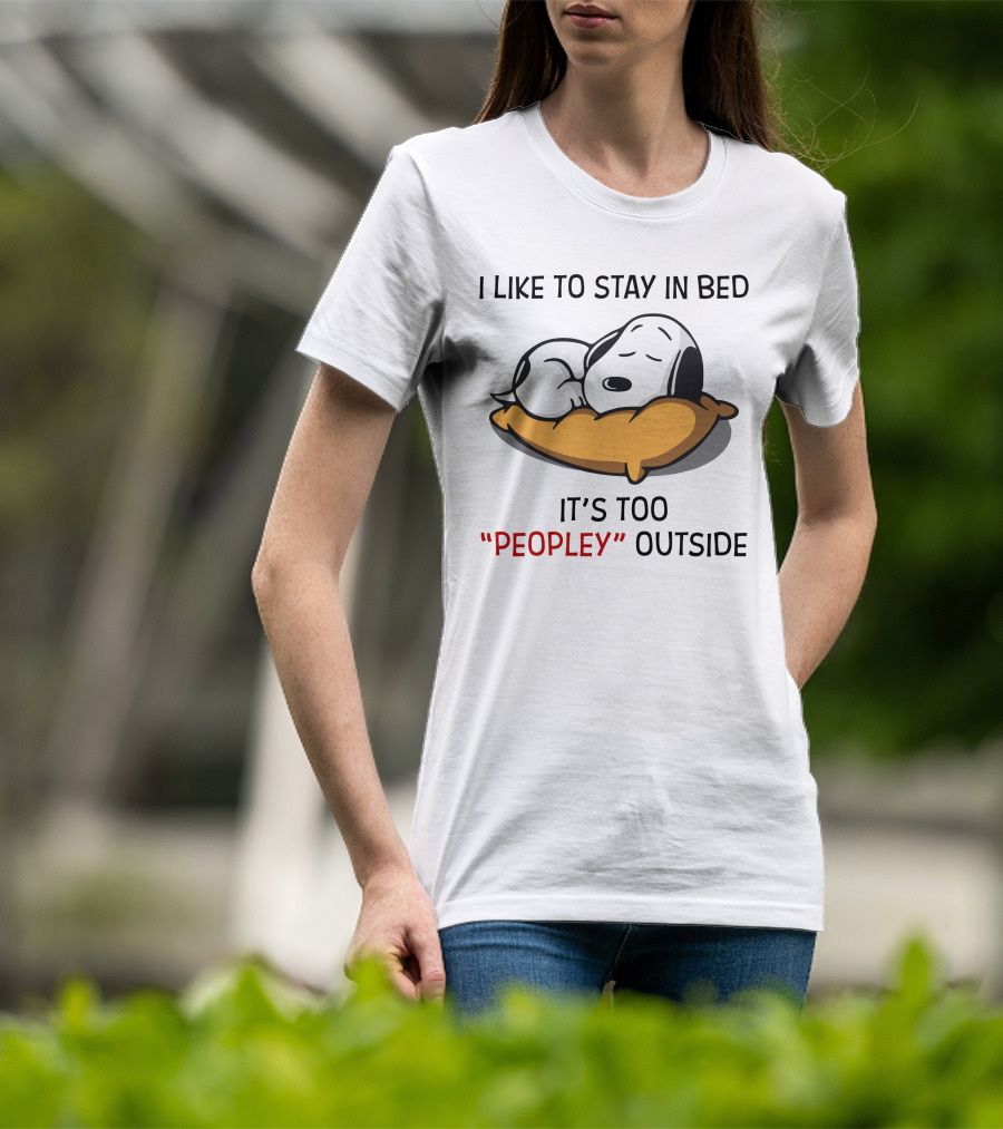 I Like To Stay In Bed Snoopy It’s Too Peopley Outside T-Shirt