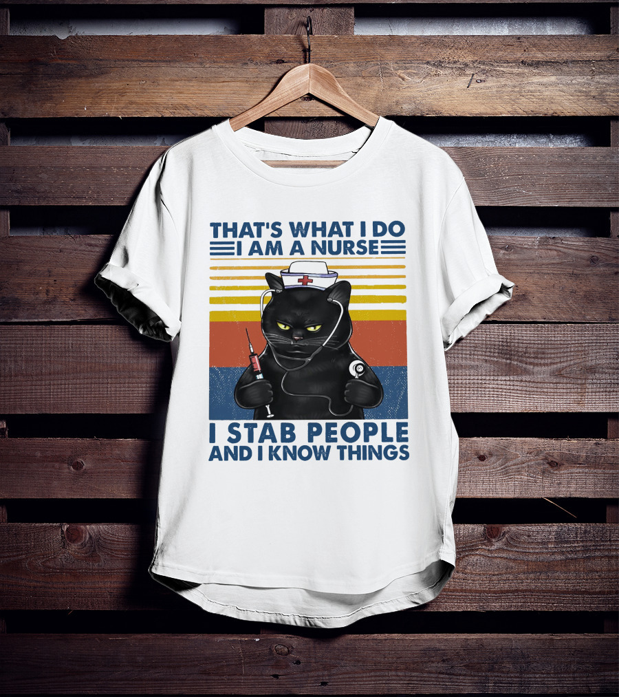 That's What I Do I Am A Nurse I Stab People And I Know Things T-Shirt
