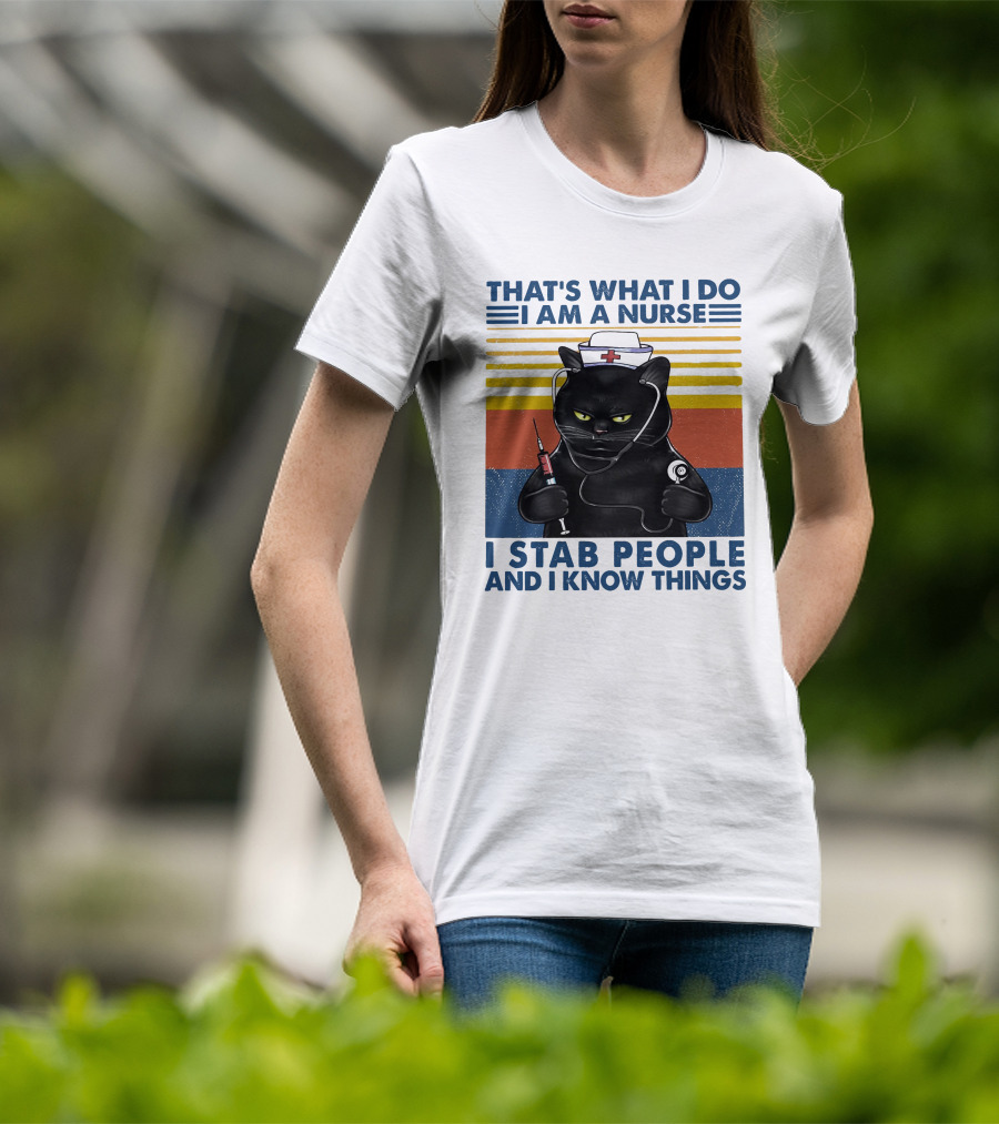That's What I Do I Am A Nurse I Stab People And I Know Things T-Shirt