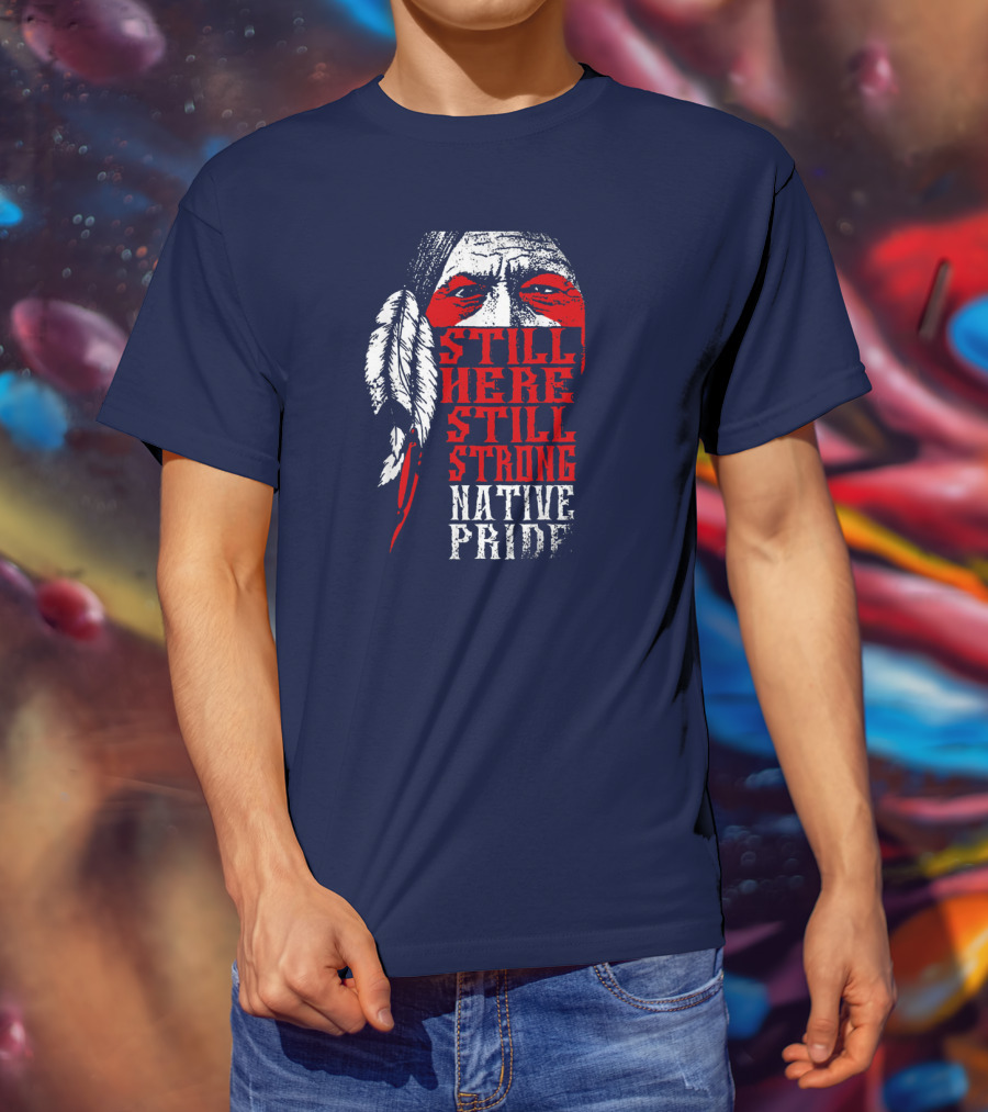 Still Here Still Strong Native Pride Feather Warrior Face T-Shirt