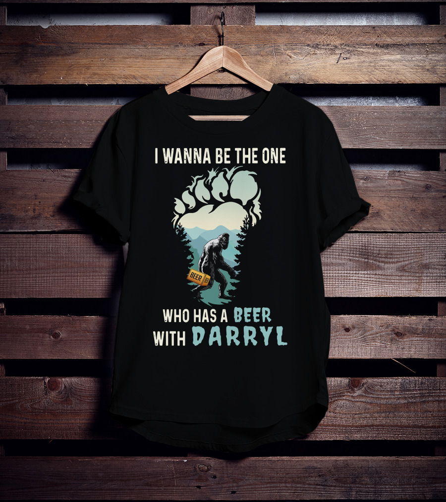 I Wanna Be The One Who Has A Beer With Darryl Bigfoot Beer T-Shirt