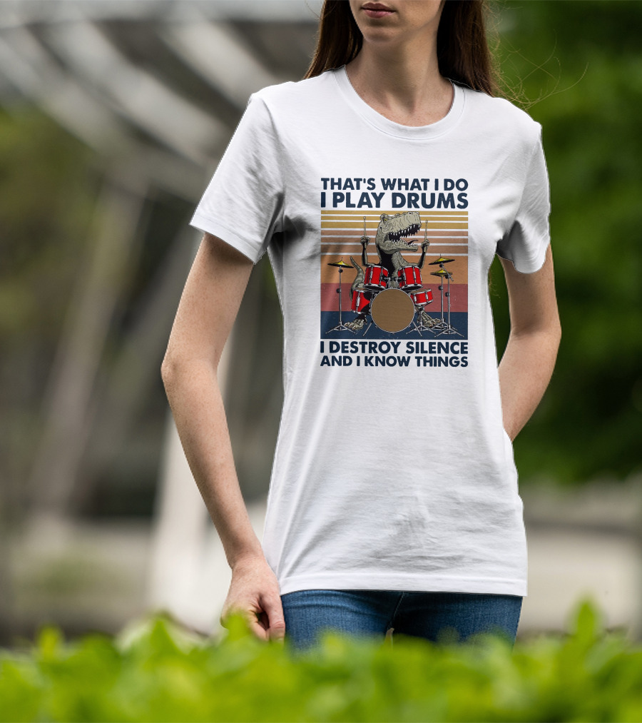 That's What I Do I Play Drums I Destroy Silence And I Know Things T-Shirt