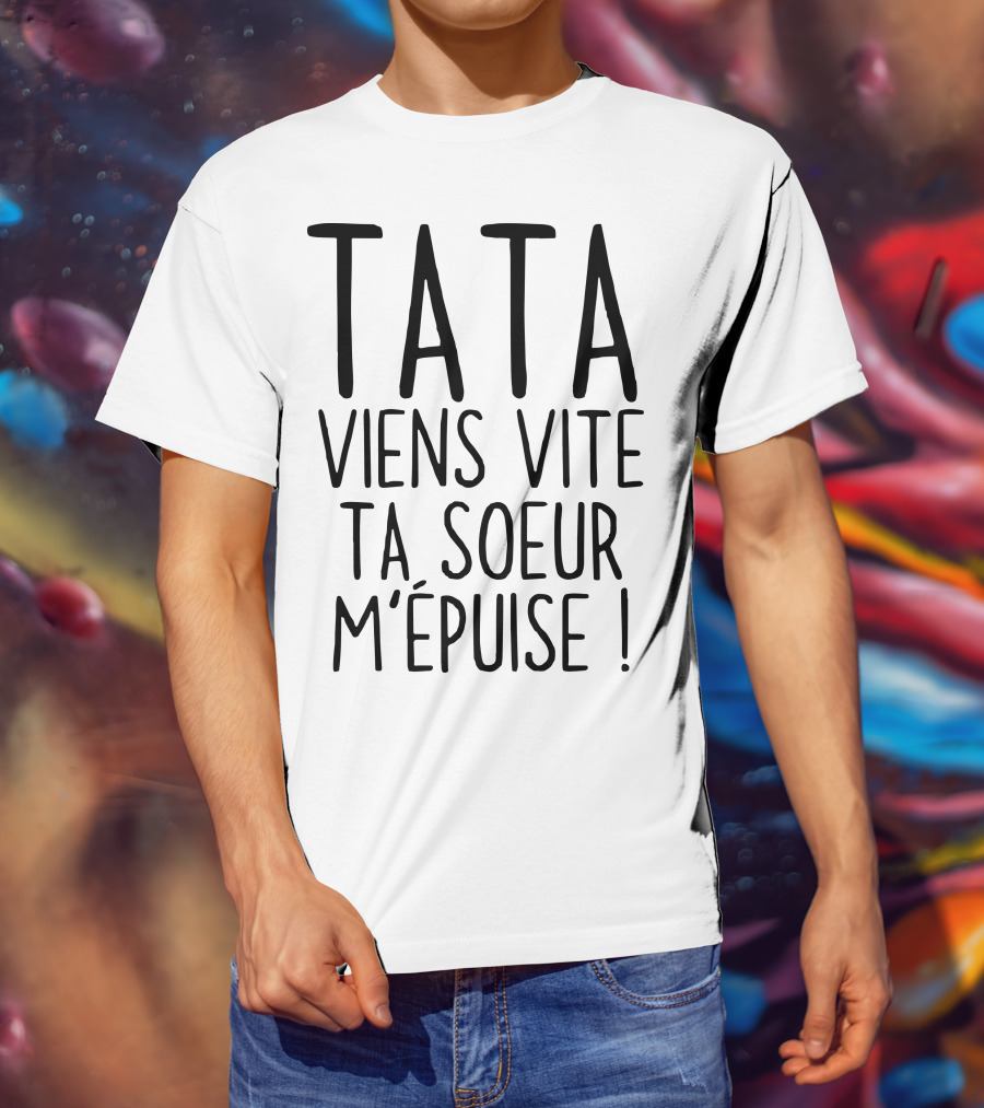 Tata Viens Vite Ta Soeur M'épuise T-Shirt