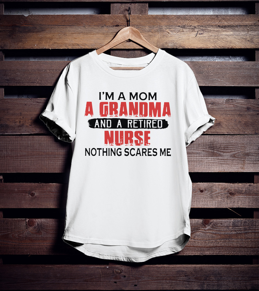 I'm A Mom A Grandma And A Retired Nurse Nothing Scares Me T-Shirt