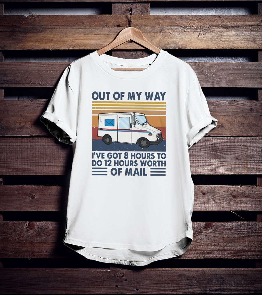 Out Of My Way Got 8 Hours To Do 12 Hours Worth Of Mail Vintage Mail Truck T-Shirt