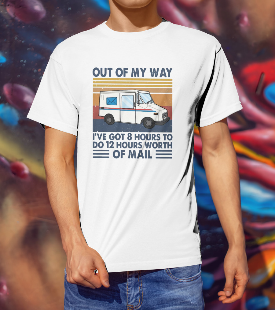 Out Of My Way Got 8 Hours To Do 12 Hours Worth Of Mail Vintage Mail Truck T-Shirt