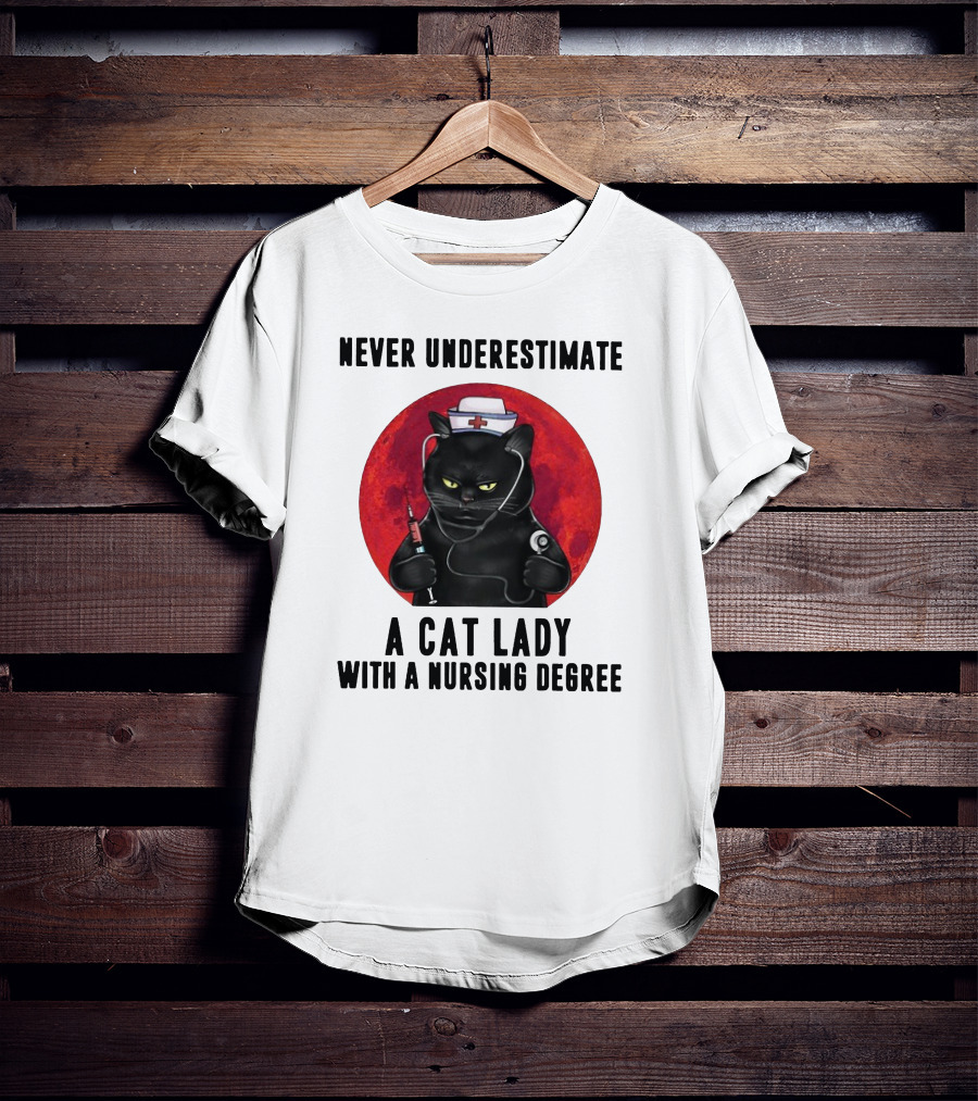 Never Underestimate A Cat Lady Wearing A Nurse Hat Holding Syringe And Stethoscope With A Nursing Degree T-Shirt