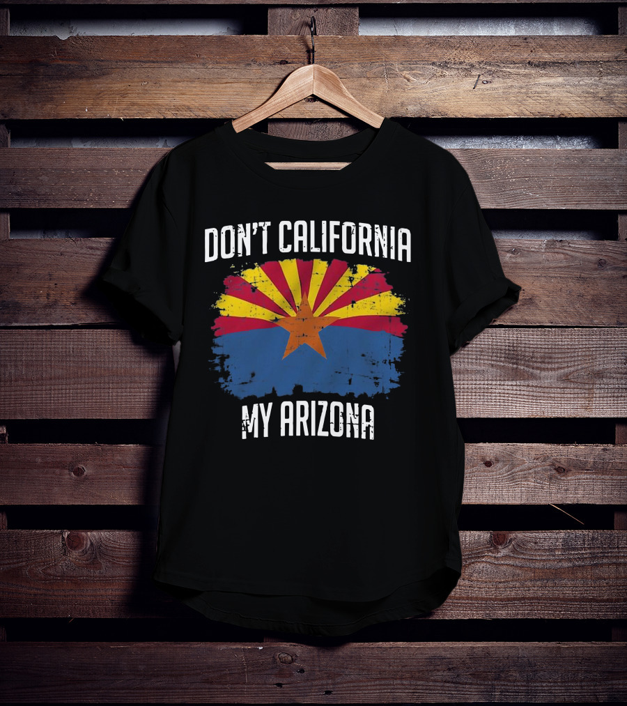 DON'T CALIFORNIA MY ARIZONA Arizona State Flag Emblem T-Shirt