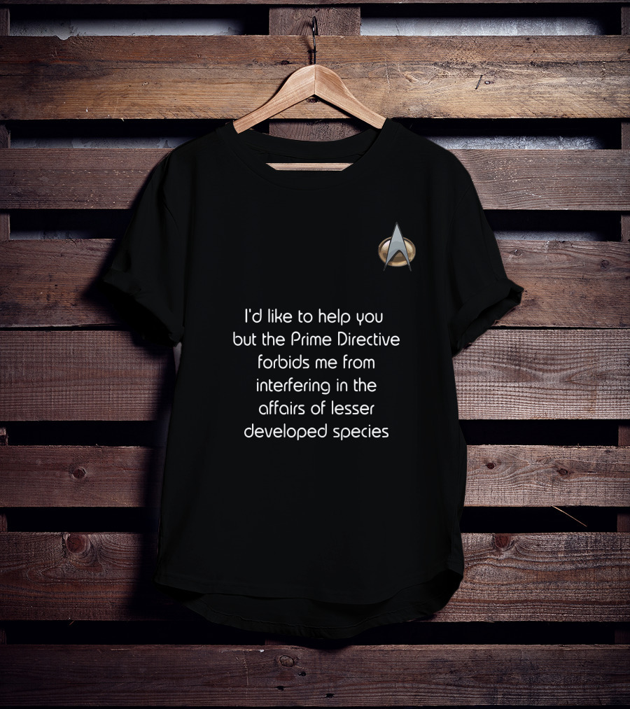 I'd Like To Help You But The Prime Directive Forbids Me From Interfering In The Affairs Of Lesser Developed Species Star Trek Badge T-Shirt
