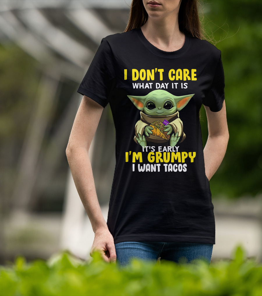I Don't Care What Day It Is Baby Yoda It's Early I'm Grumpy I Want Tacos T-Shirt