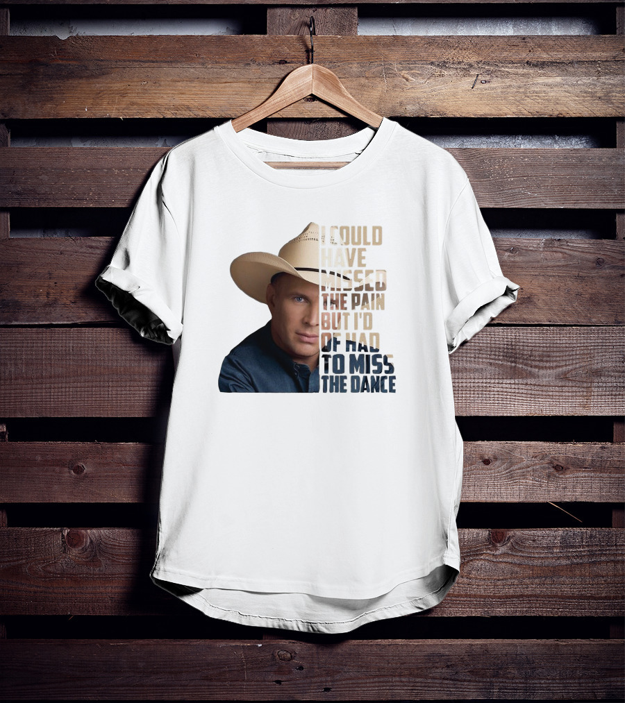 I Could Have Missed The Pain But I'd Of Had To Miss The Dance Cowboy Hat T-Shirt