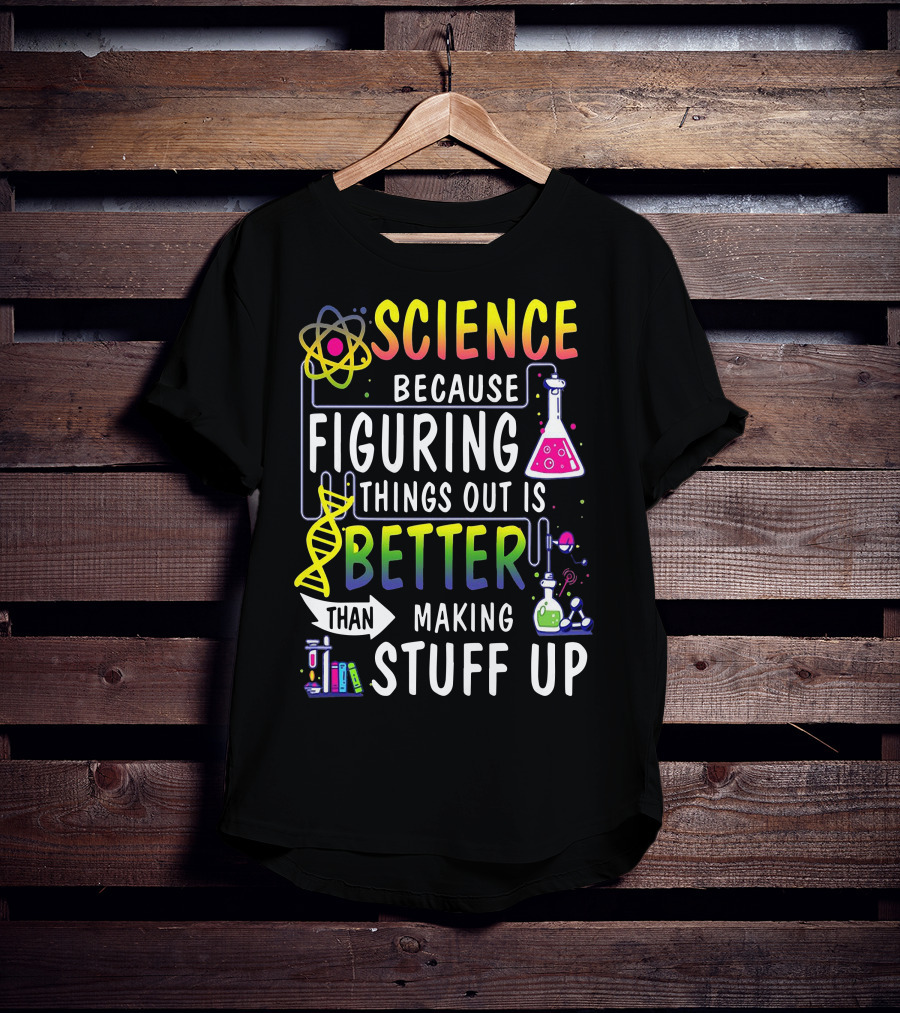 Science Because Figuring Things Out Is Better Than Making Stuff Up Atom DNA Beaker Textbooks Chemistry T-Shirt