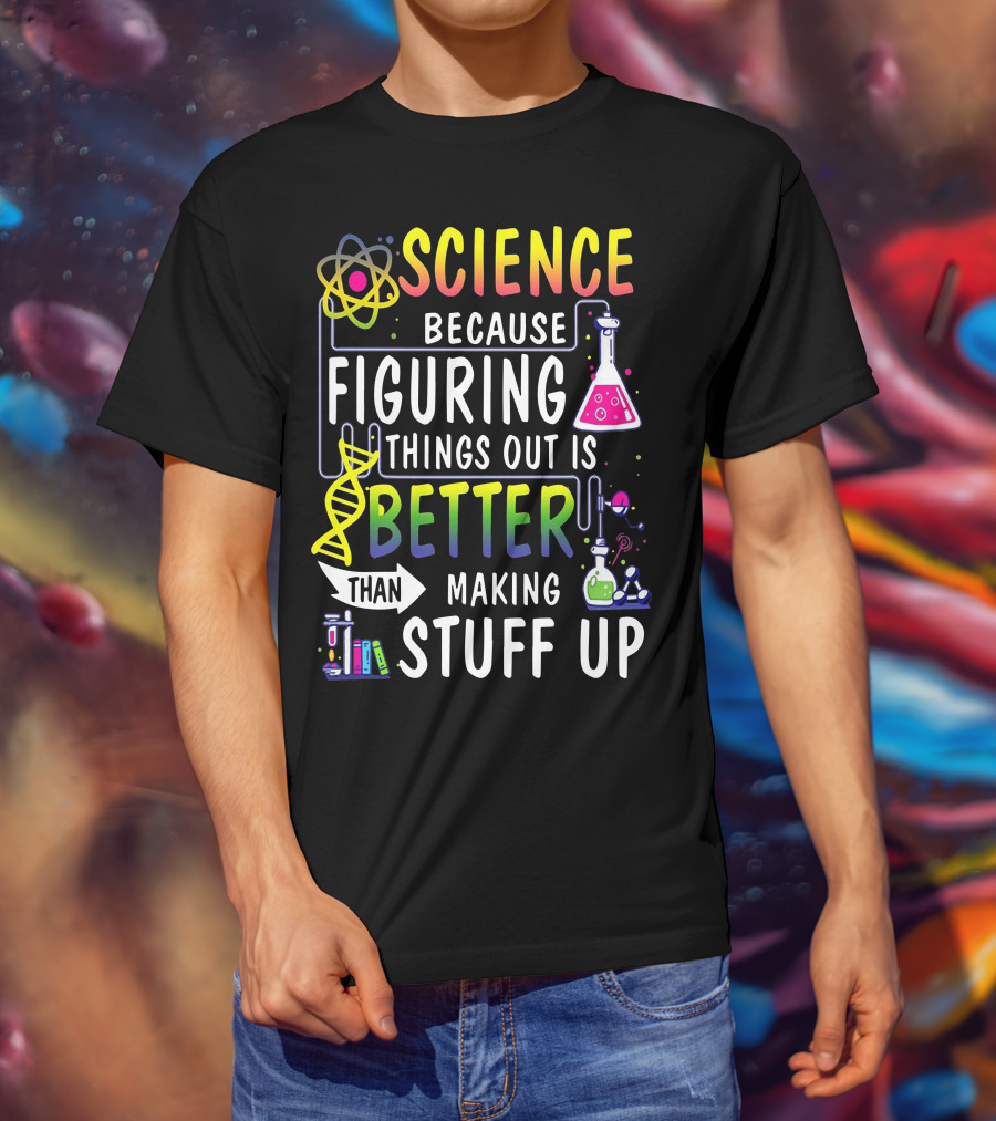 Science Because Figuring Things Out Is Better Than Making Stuff Up Atom DNA Beaker Textbooks Chemistry T-Shirt