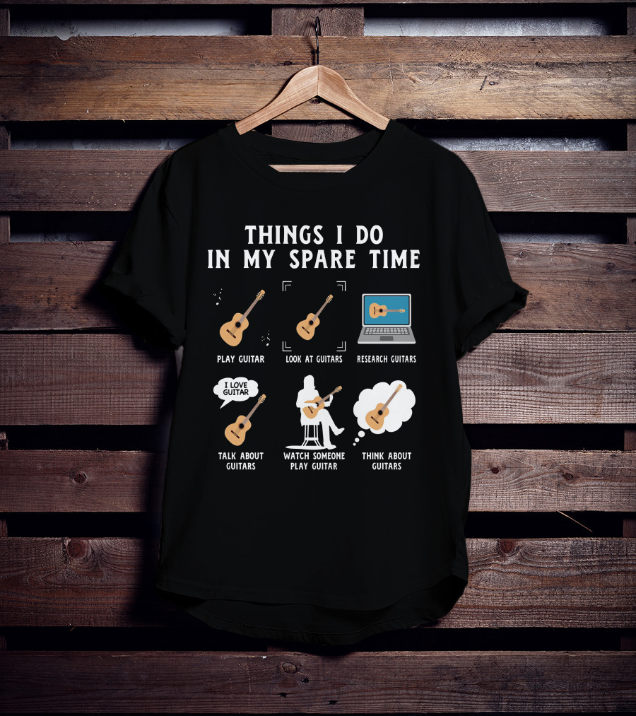 Things I Do In My Spare Time Play Guitar Look At Guitars Research Guitars Talk About Guitars Watch Someone Play Guitar Think About Guitars T-Shirt