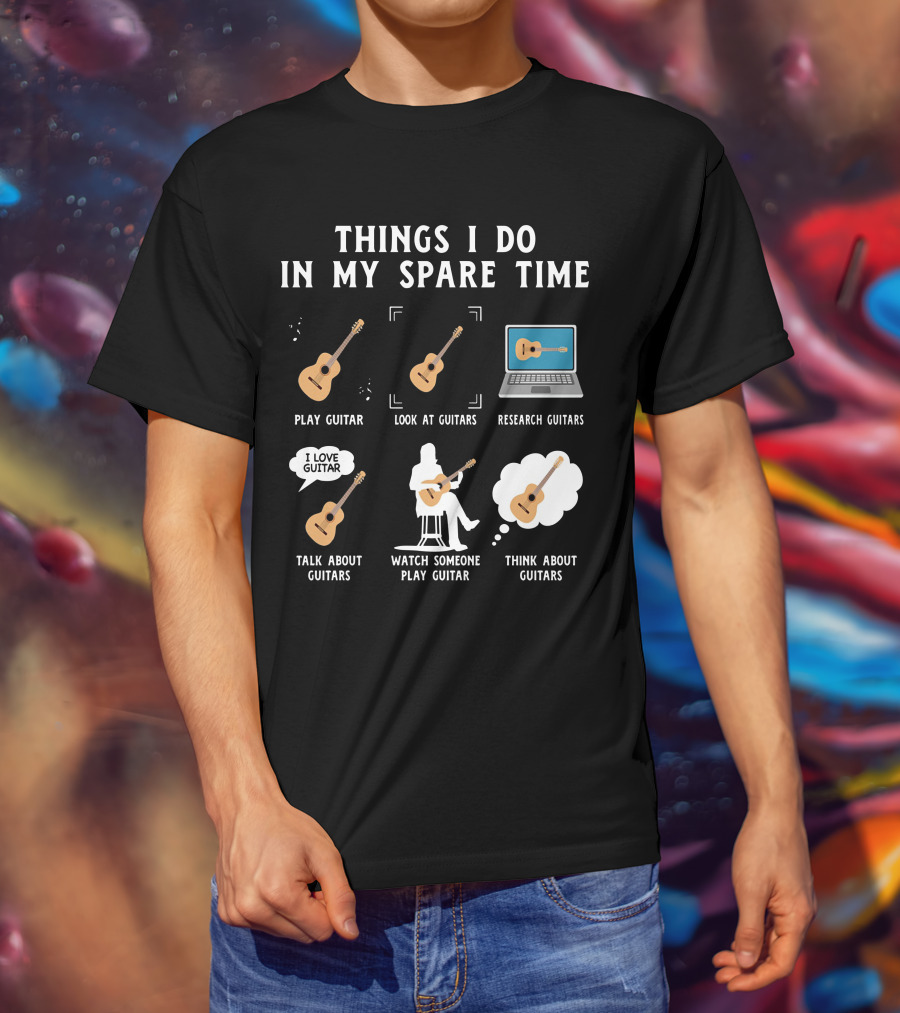 Things I Do In My Spare Time Play Guitar Look At Guitars Research Guitars Talk About Guitars Watch Someone Play Guitar Think About Guitars T-Shirt