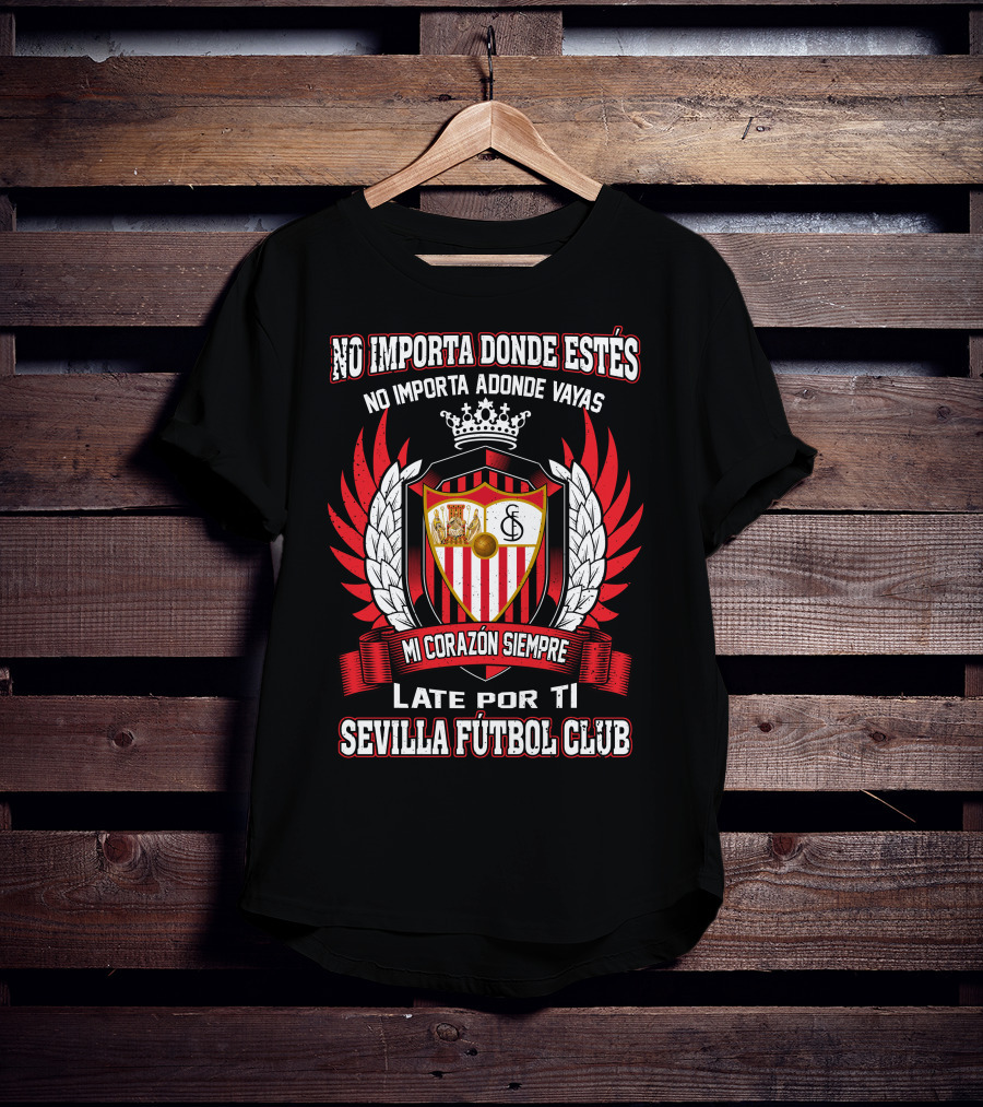 No Importa Donde Estés MI Corazón Siempre Late Por Ti Sevilla Fútbol Club T-Shirt