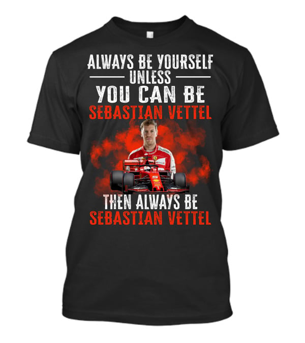 Always Be Yourself Unless You Can Be Sebastian Vettel Then Always Be Sebastian Vettel T-Shirt