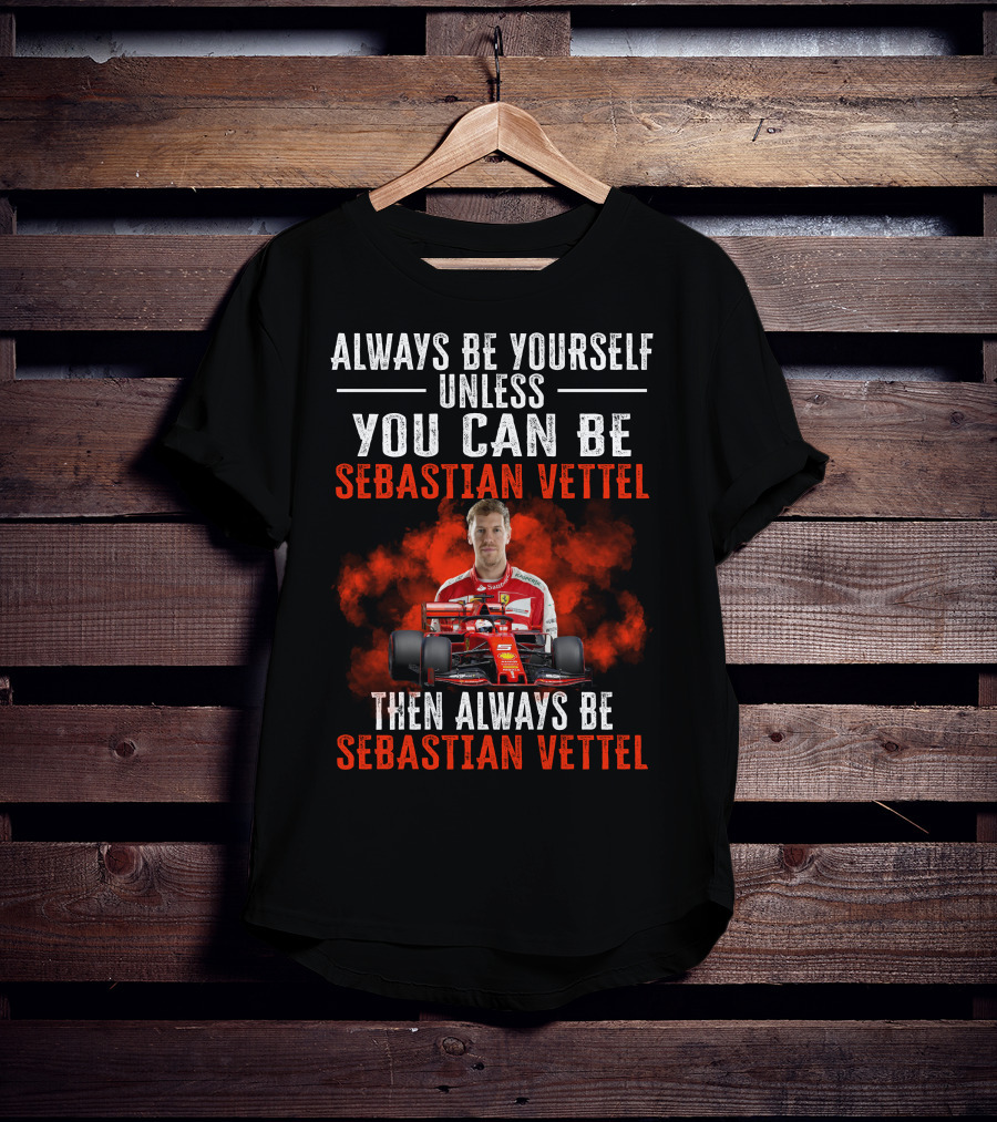 Always Be Yourself Unless You Can Be Sebastian Vettel Then Always Be Sebastian Vettel T-Shirt