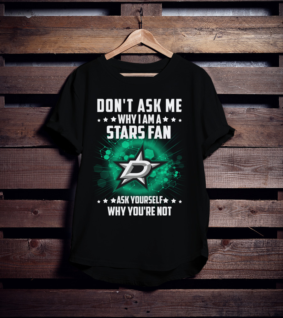 Don't Ask ME Why I Am A Dallas Stars Fan Ask Yourself Why You're Not T-Shirt