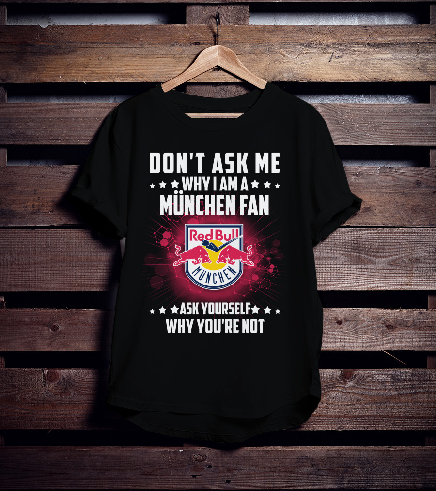 Don't Ask ME Why I Am A München Fan Red Bull München Ask Yourself Why You're Not T-Shirt