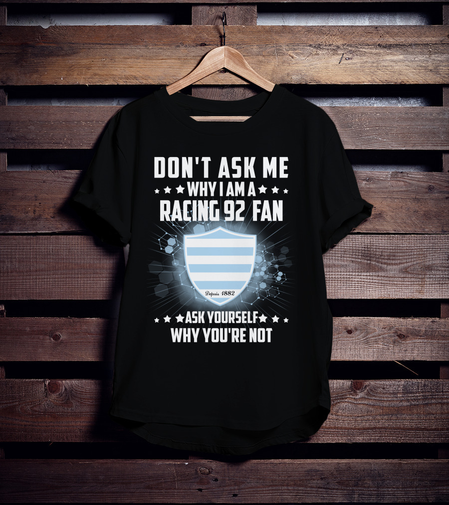 Don't Ask ME Why I Am A Racing 92 Fan Ask Yourself Why You're Not Depuis 1882 T-Shirt