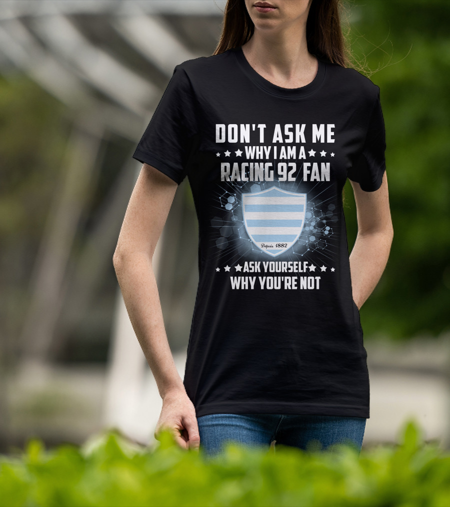 Don't Ask ME Why I Am A Racing 92 Fan Ask Yourself Why You're Not Depuis 1882 T-Shirt