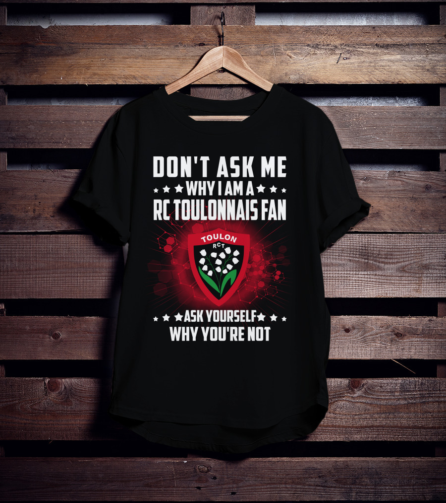 Don't Ask ME Why I Am A Rc Toulonnais Fan Ask Yourself Why You're Not Toulon Rct T-Shirt