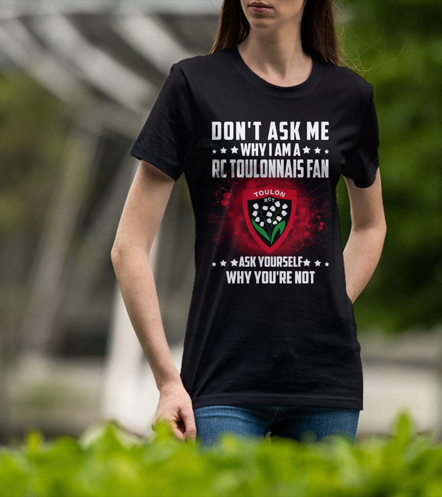 Don't Ask ME Why I Am A Rc Toulonnais Fan Ask Yourself Why You're Not Toulon Rct T-Shirt